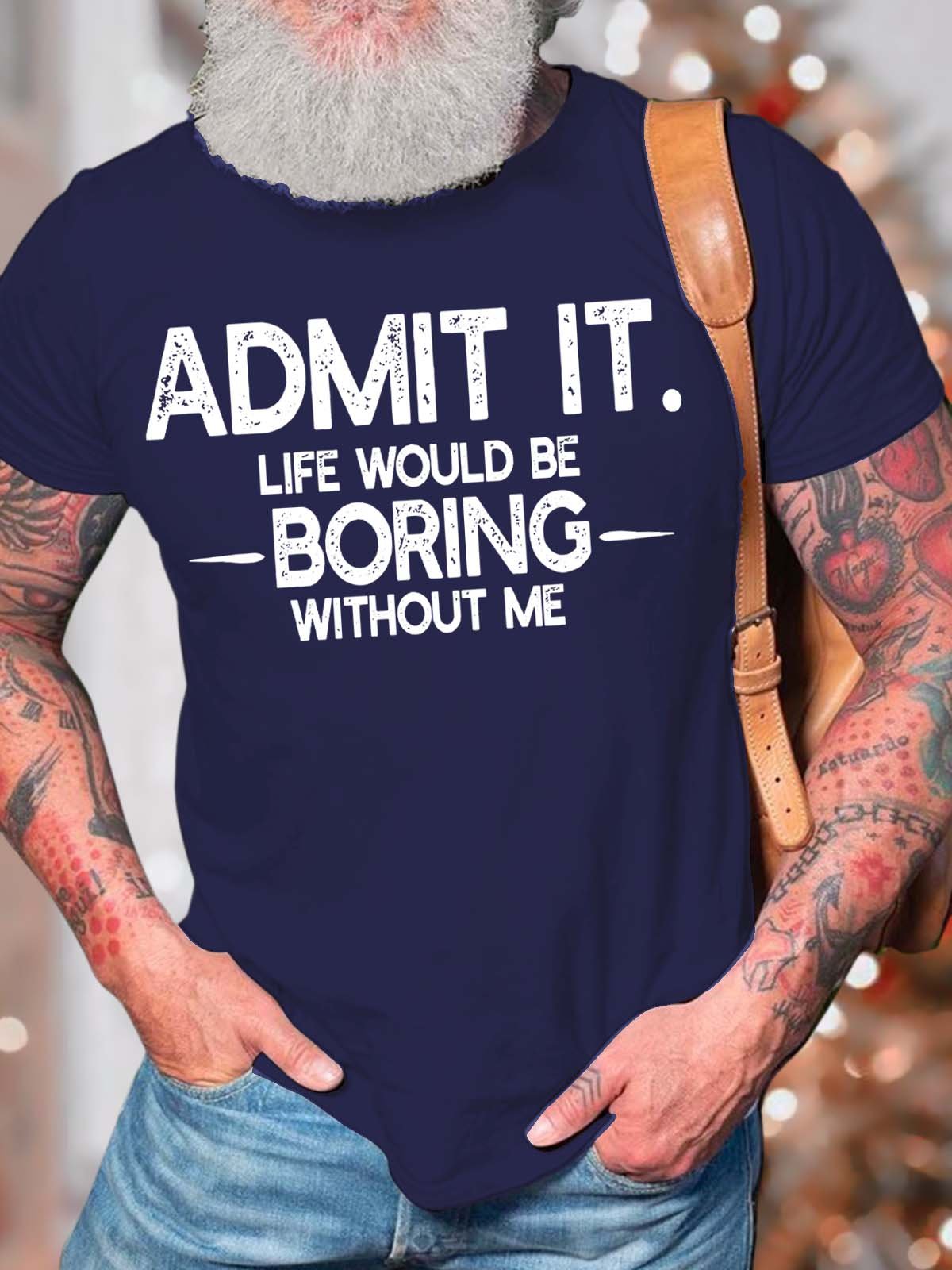 Men’s Admit It Life Would Be Boring Without Me Text Letters Crew Neck Casual Cotton T-Shirt