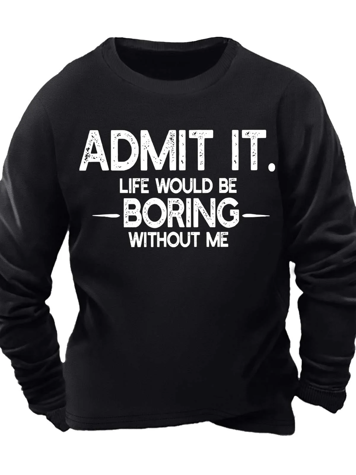 Men’s Admit It Life Would Be Boring Without Me Crew Neck Text Letters Casual Regular Fit Sweatshirt