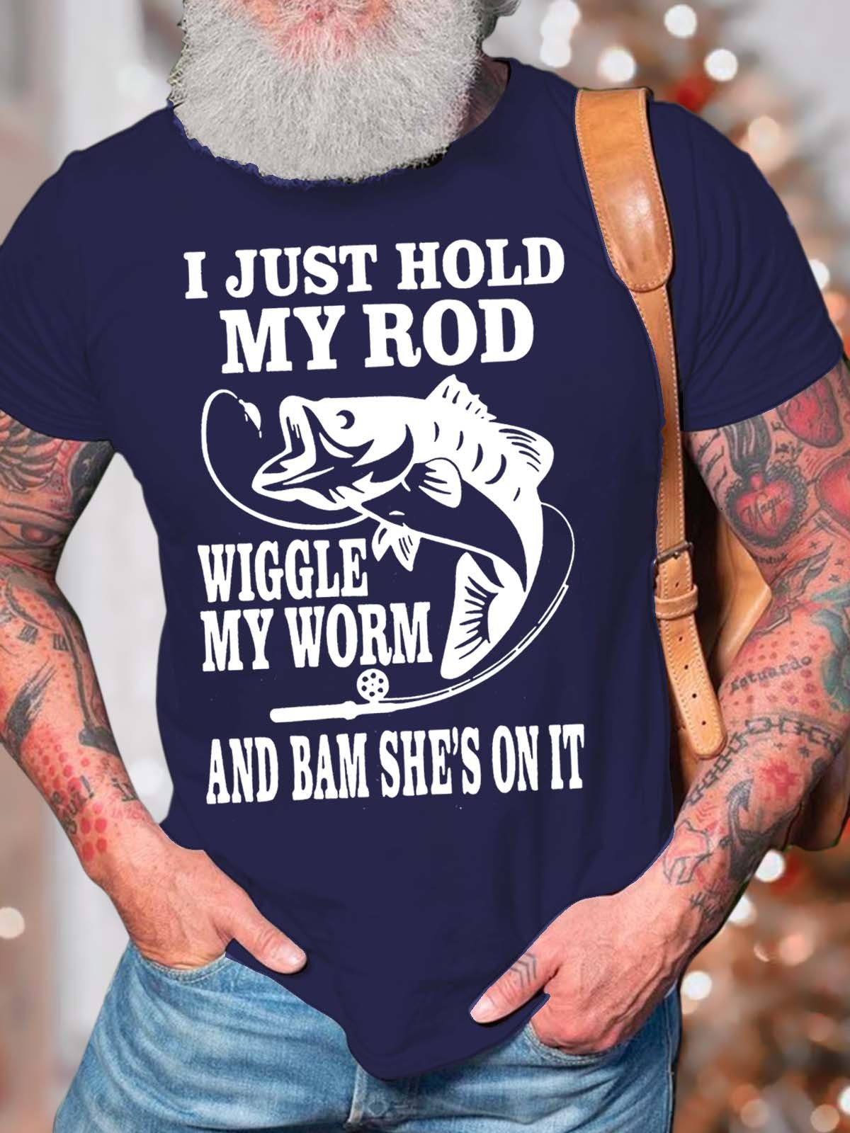 Men’s I Just Hold My Rod Wiggle My Worm And Bam She’s On It Fit Casual Cotton Text Letters T-Shirt