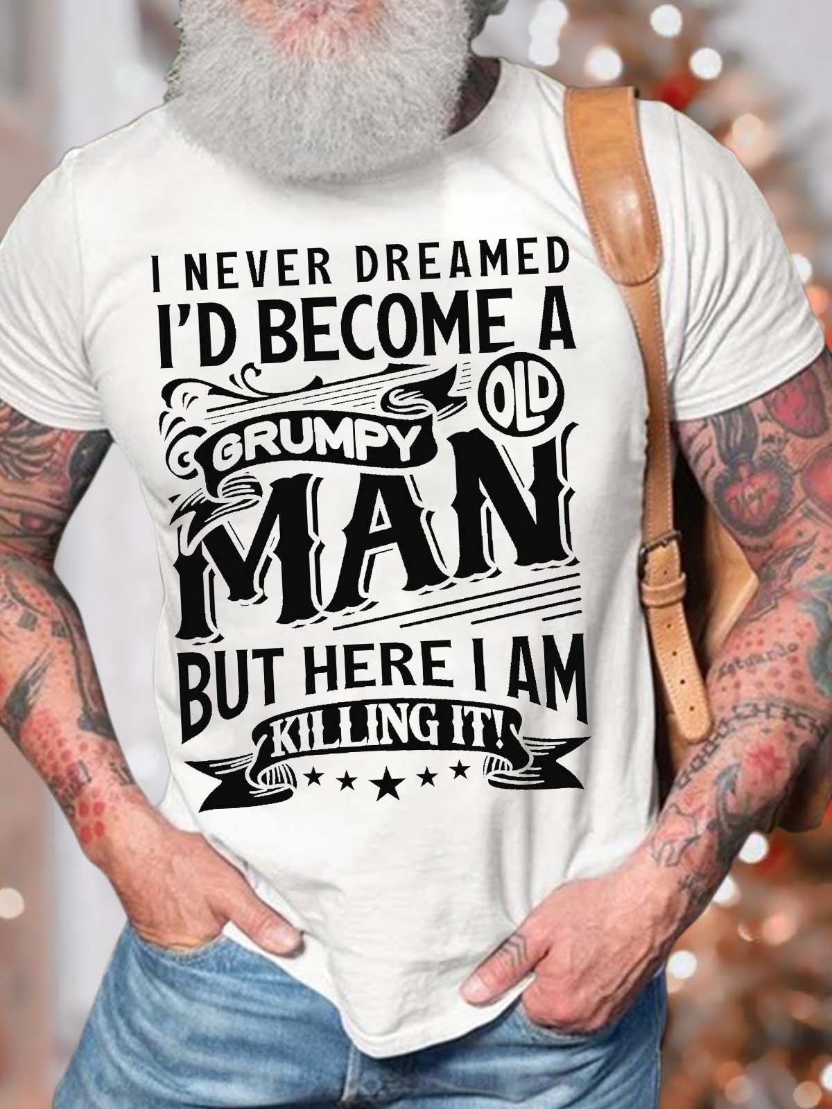 Men’s I Never Dreamed I’d Become A Grumpy Old Man But Here I Am Killing It Casual Fit Text Letters T-Shirt