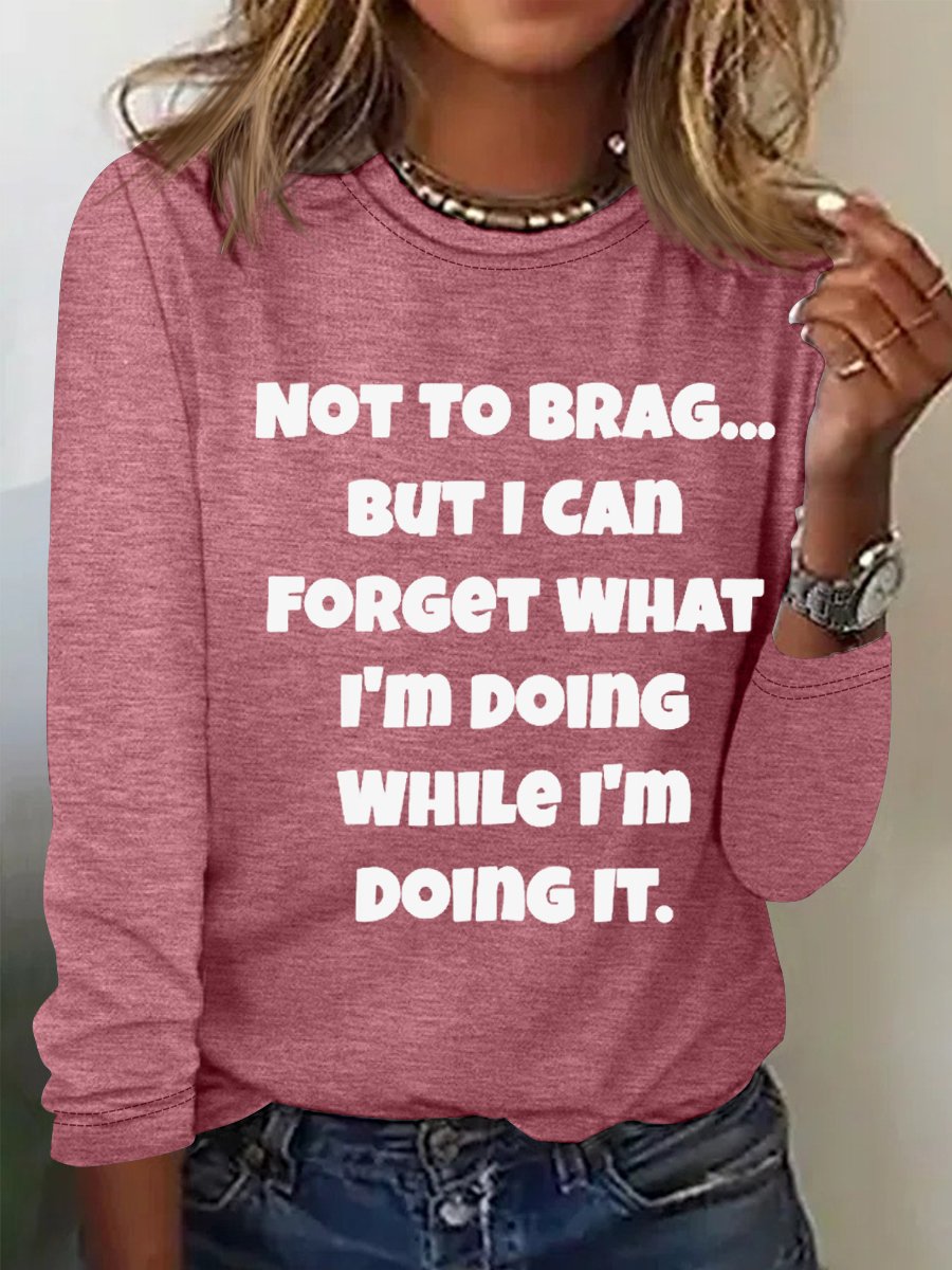 Women's Funny Word Not To Brag But I Can Forget What I'm Doing While I'm Doing It Long Sleeve Top