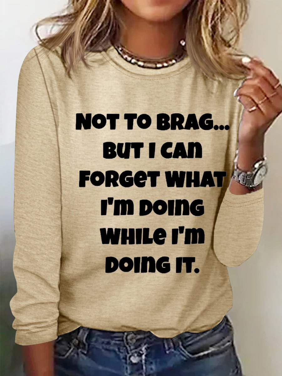 Women's Funny Word Not To Brag But I Can Forget What I'm Doing While I'm Doing It Long Sleeve Top