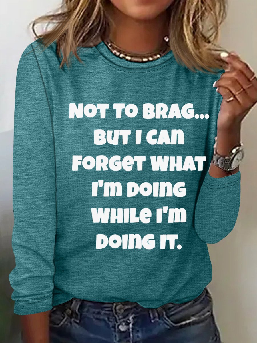 Women's Funny Word Not To Brag But I Can Forget What I'm Doing While I'm Doing It Long Sleeve Top