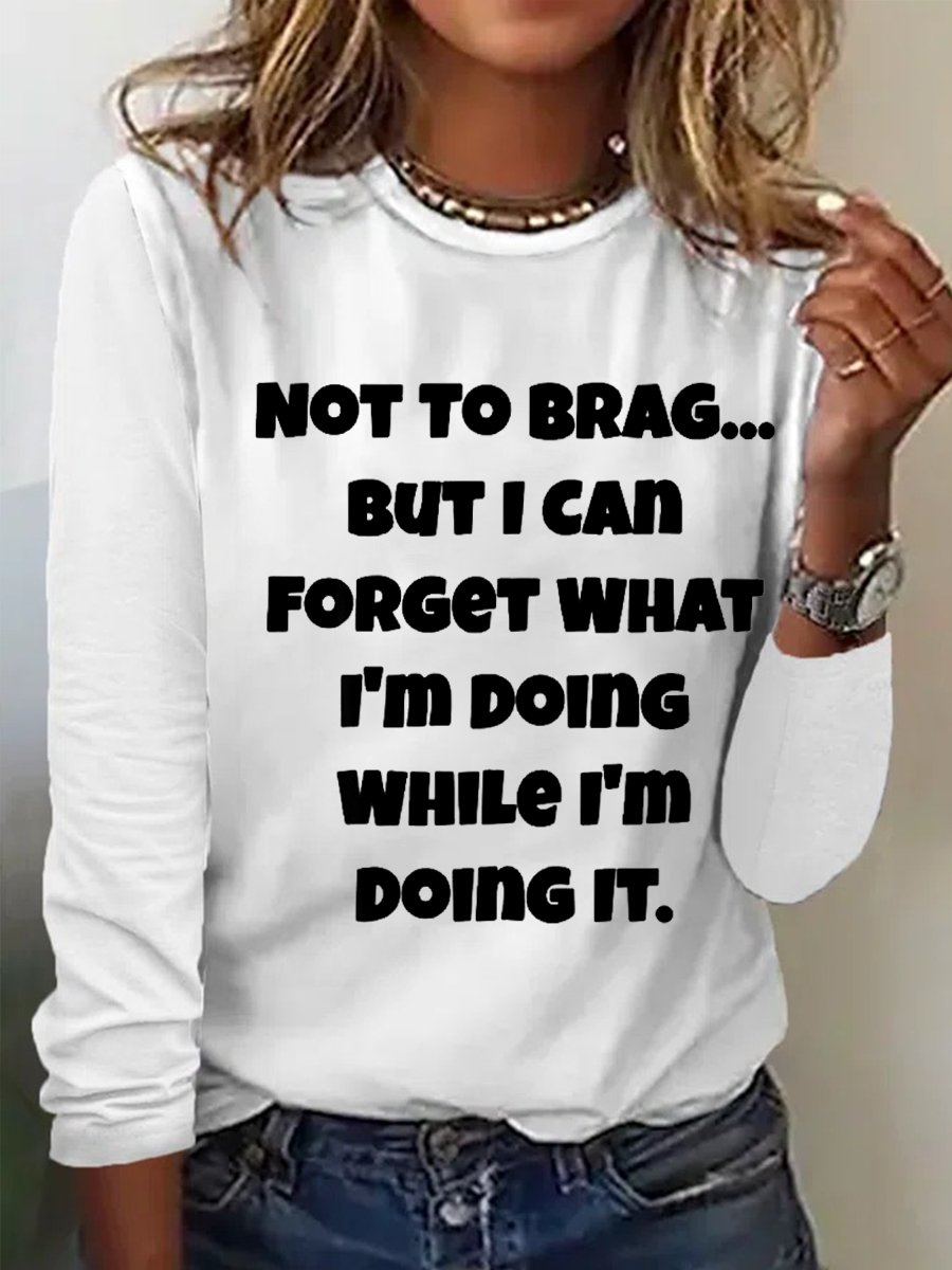 Women's Funny Word Not To Brag But I Can Forget What I'm Doing While I'm Doing It Long Sleeve Top