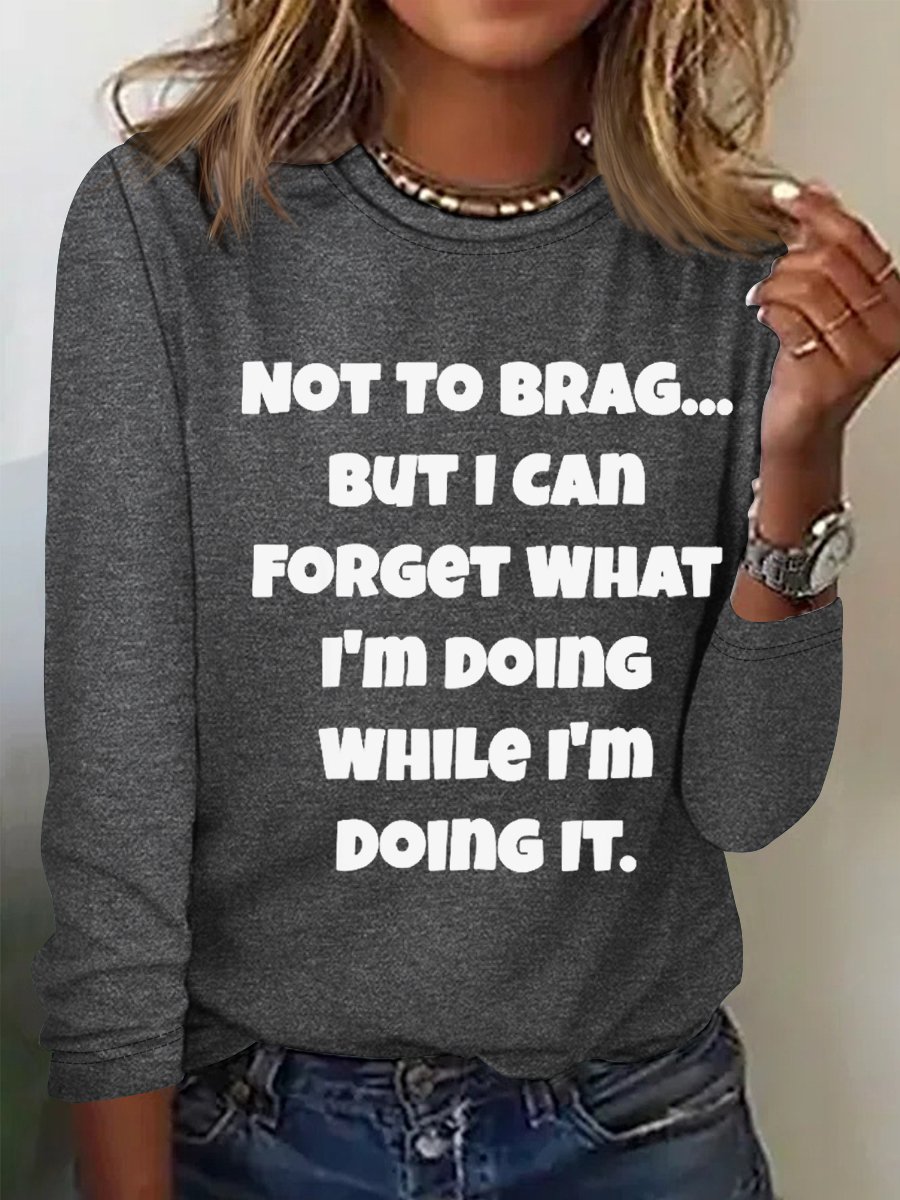 Women's Funny Word Not To Brag But I Can Forget What I'm Doing While I'm Doing It Long Sleeve Top