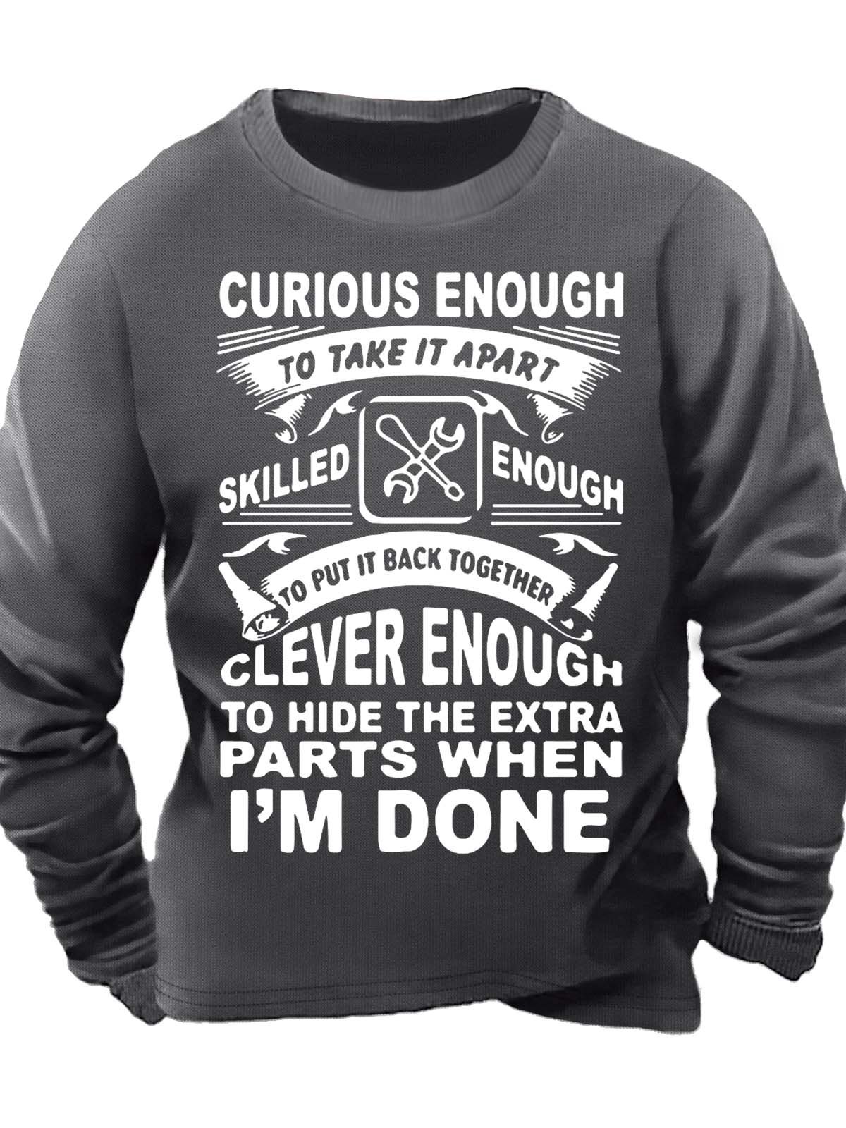 Men‘s Curious Enough To Take It Apart Skilled Enough To Put It Back Together Clever Enough Regular Fit Text Letters Casual Crew Neck Sweatshirt