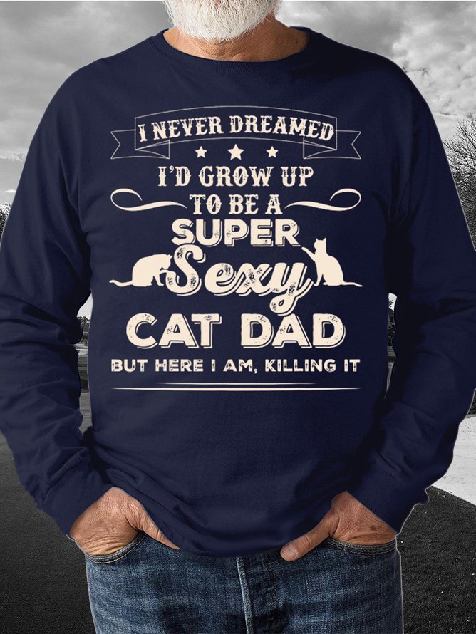 Men’s I Never Dreamed I’d Grow Up To Be A Super Sexy Cat Dad Text Letters Regular Fit Casual Crew Neck Sweatshirt