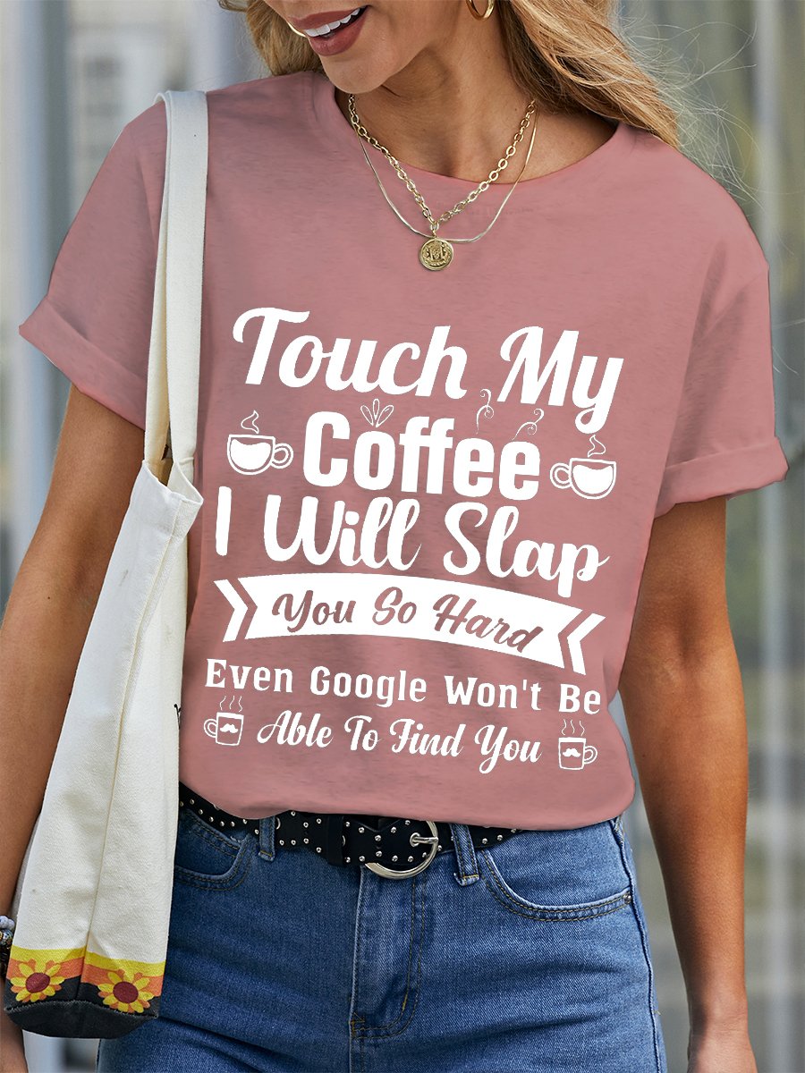 Women Funny Word Touch My Coffee I Will Slap You So Hard Even Google Won’t Be Able To Find You Simple Crew Neck T-Shirt