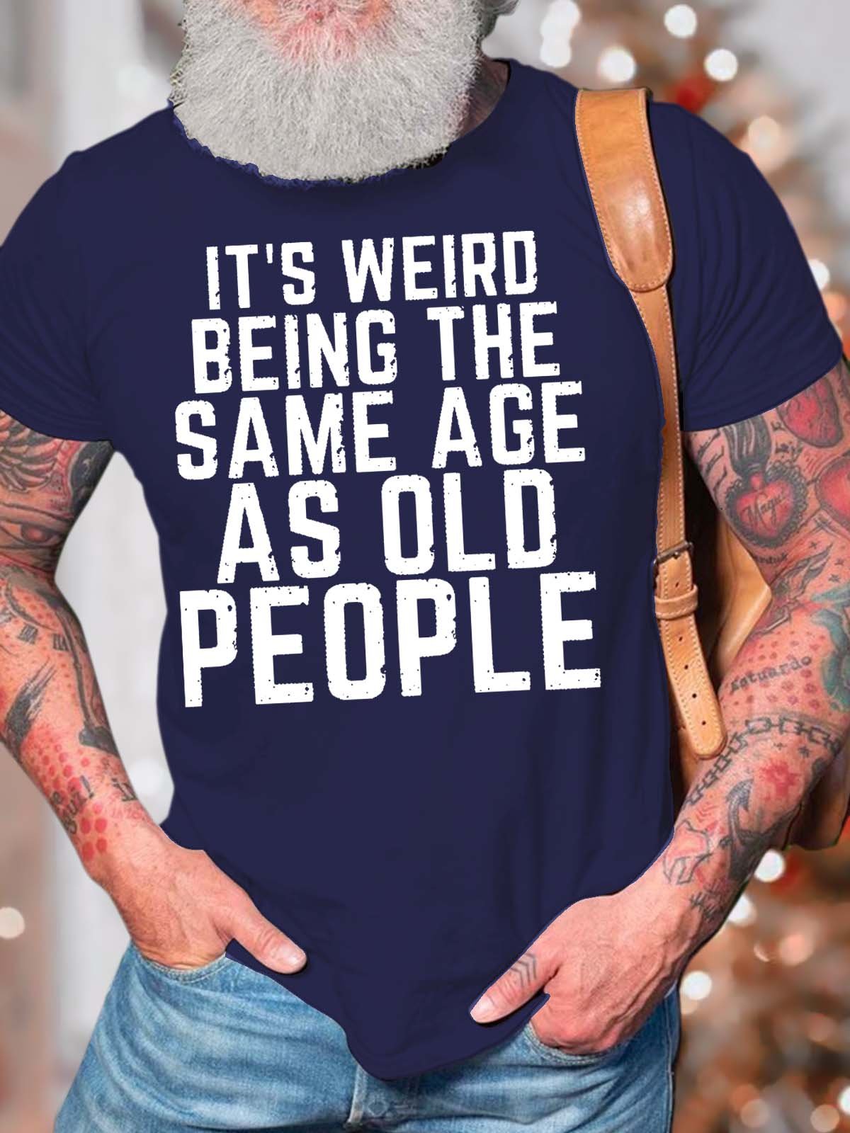 Men’s It’s Weird Being The Same Age As Old People Cotton Casual T-Shirt