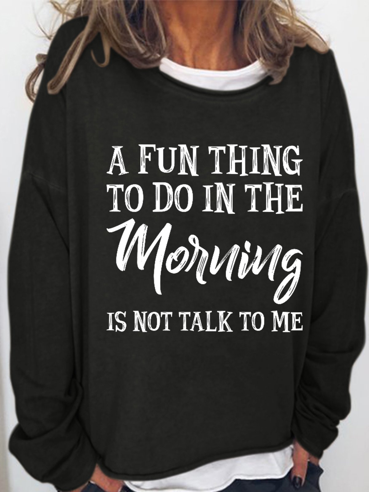 Women's Funny Quotes A Fun Thing To Do In the Morning Is Not Talk To Me Loose Sweatshirt