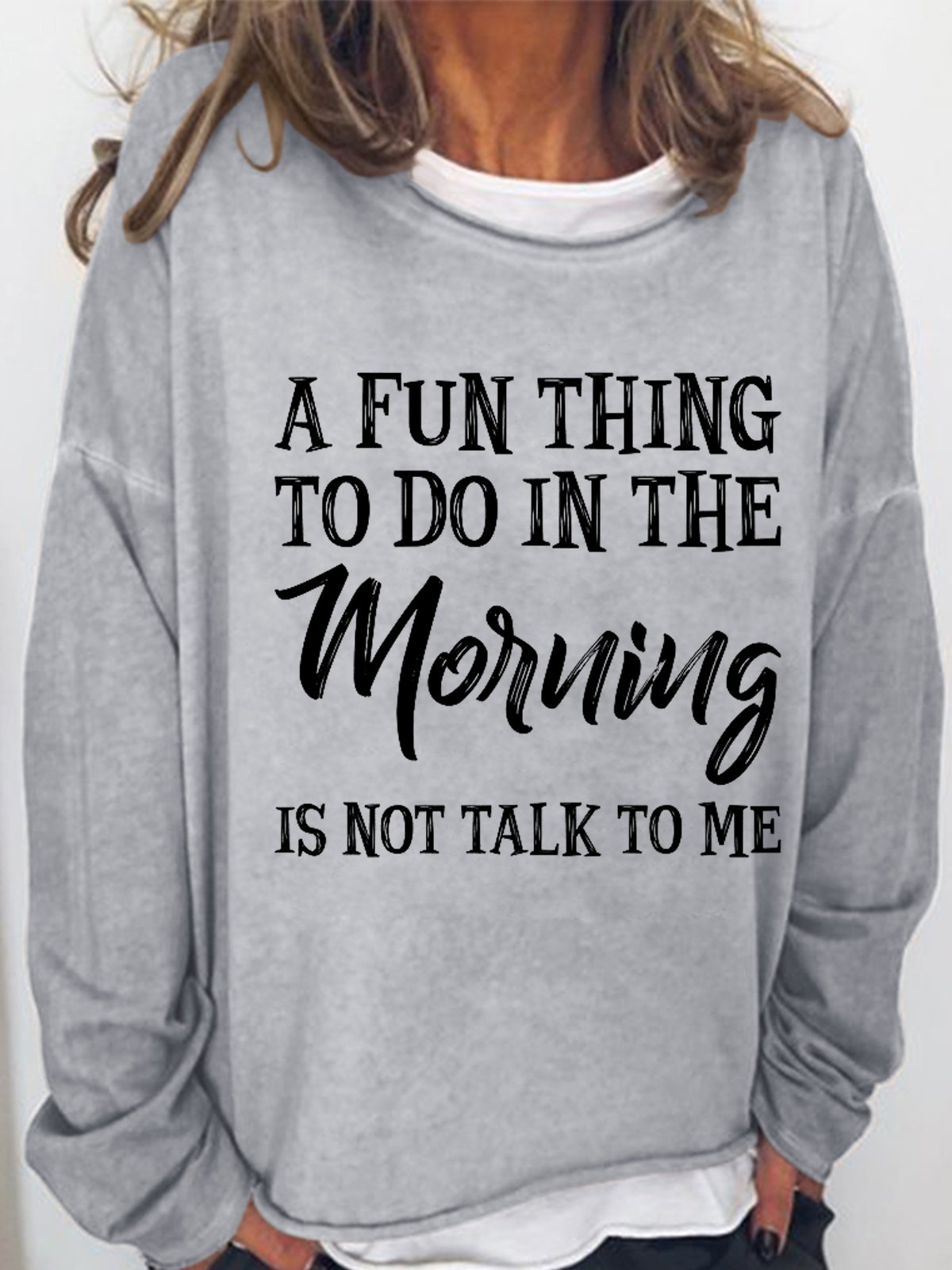 Women's Funny Quotes A Fun Thing To Do In the Morning Is Not Talk To Me Loose Sweatshirt