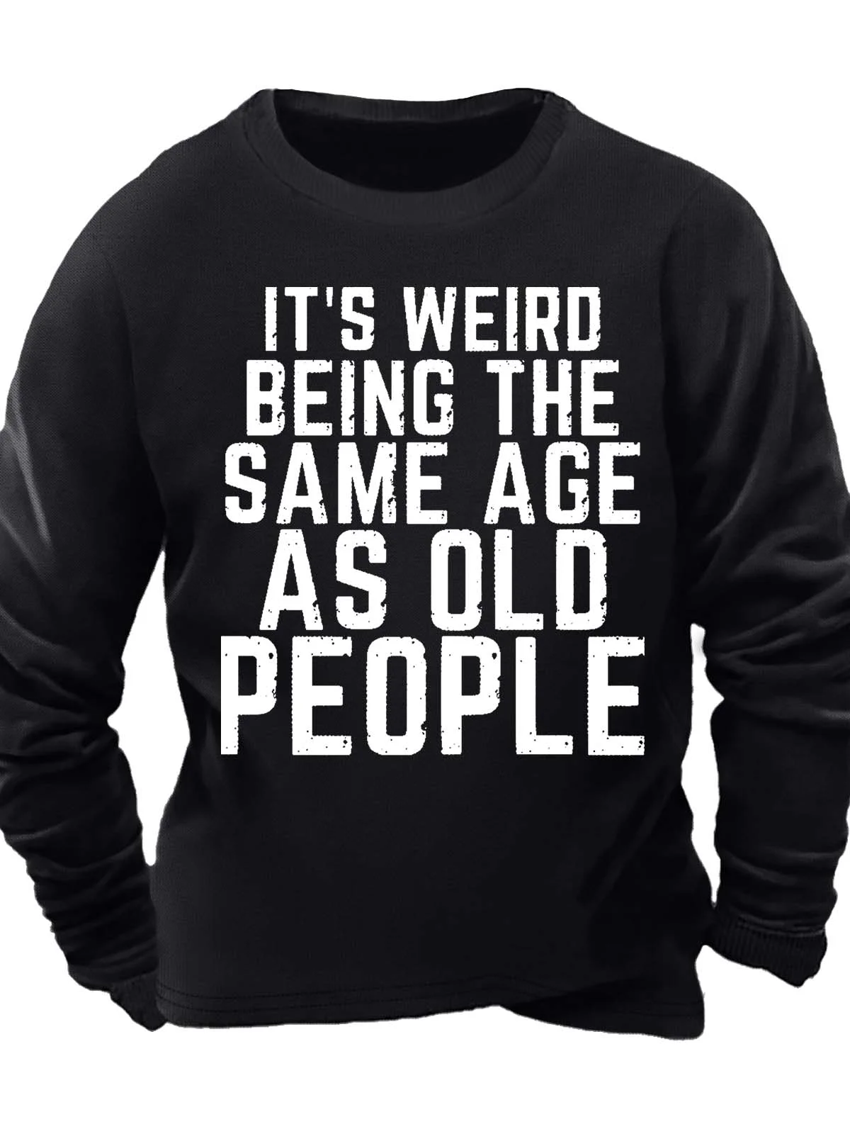 Men’s It’s Weird Being The Same Age As Old People Regular Fit Casual Sweatshirt