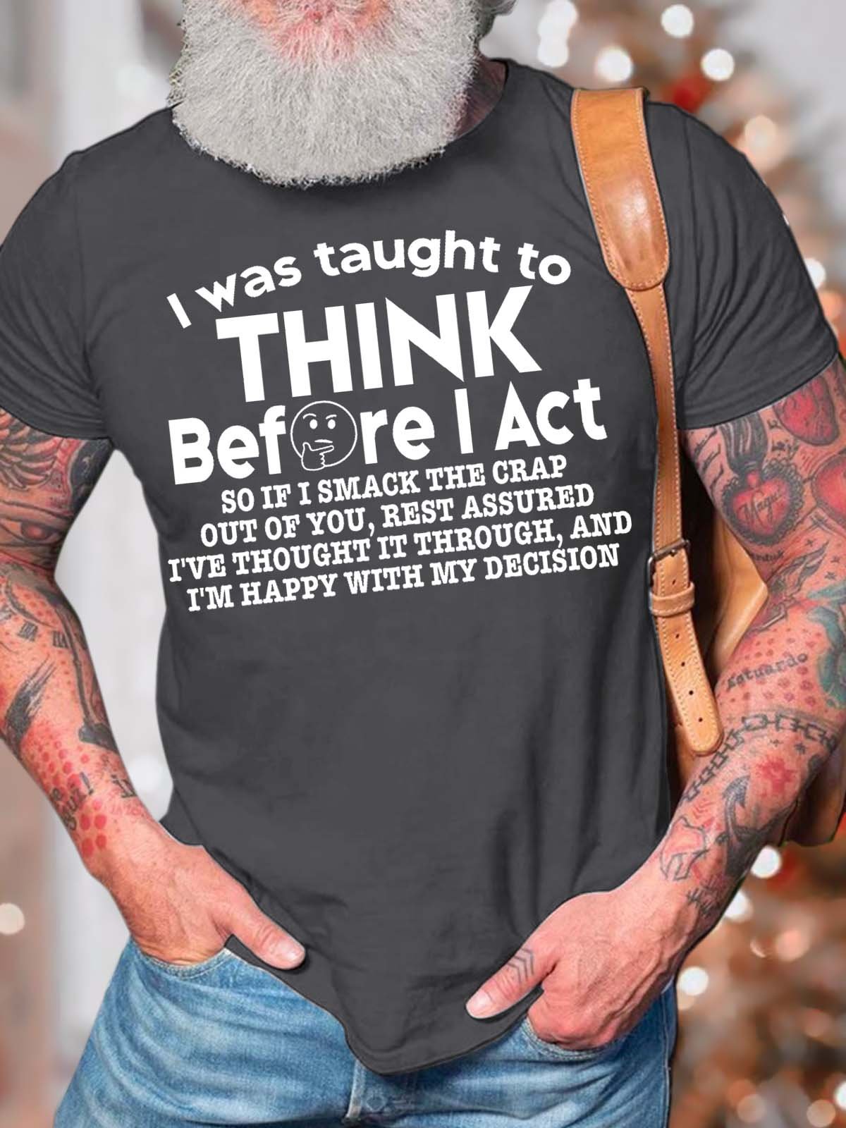 Men’s I Was Taught To Think Before I Act So If I Smack The Crap Out Of You Cotton Casual Crew Neck T-Shirt