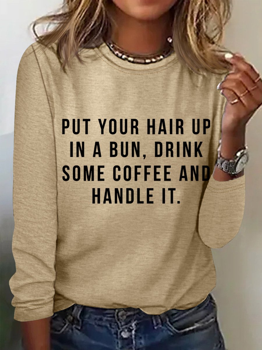 Put Your Hair Up In A Bun Drink Some Coffee And Handle It Women's Long Sleeve T-Shirt