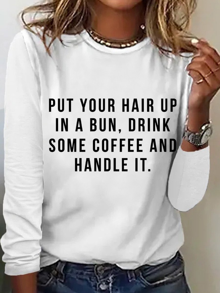 Put Your Hair Up In A Bun Drink Some Coffee And Handle It Women's Long Sleeve T-Shirt