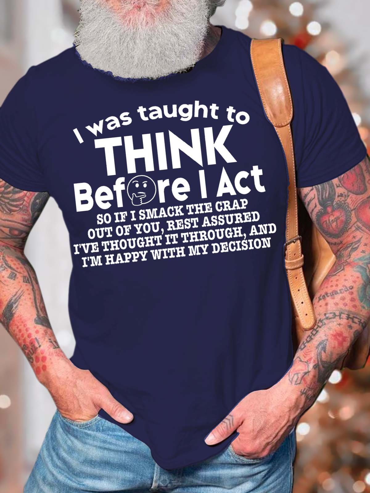 Men’s I Was Taught To Think Before I Act So If I Smack The Crap Out Of You Cotton Casual Crew Neck T-Shirt