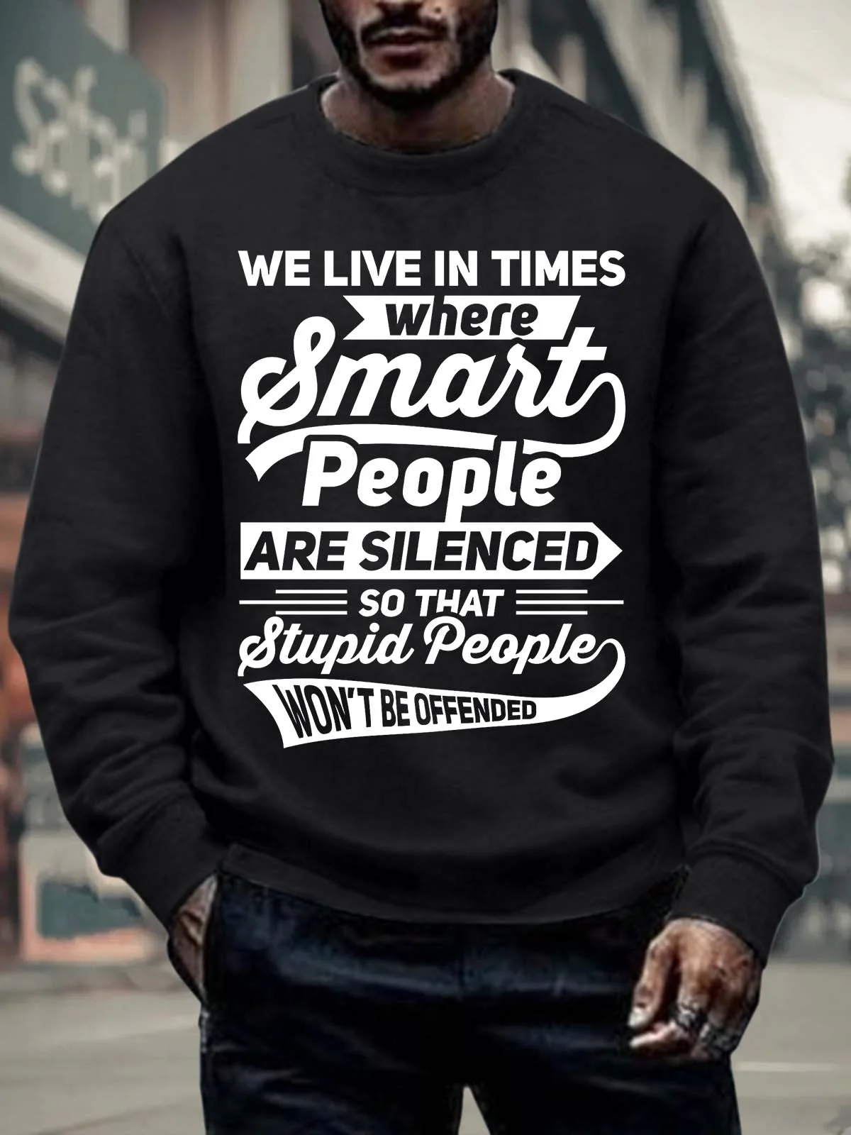 Men’s We Live In Times Where Smart People Are Silenced So That Stupid People Won’t Be Offended Crew Neck Casual Sweatshirt