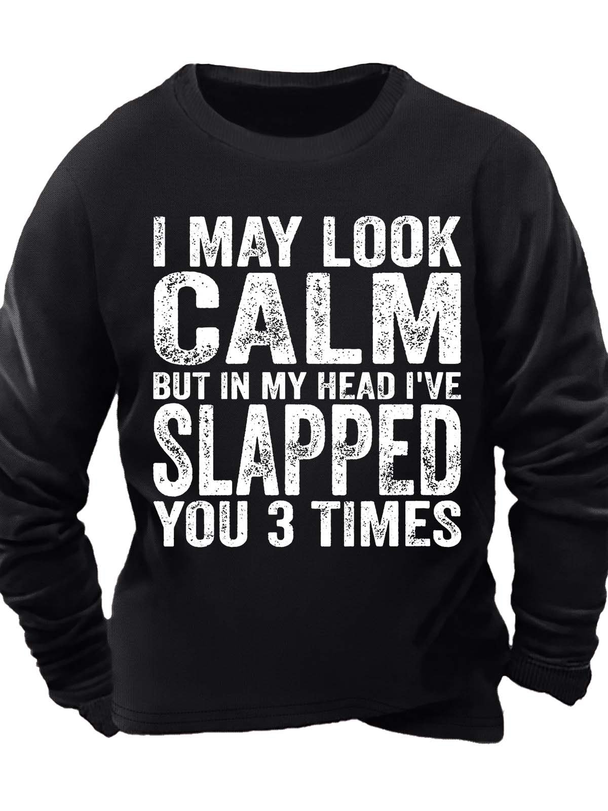 Men’s I May Look Calm But In My Head I’ve Slapped You 3 Times Casual Crew Neck Sweatshirt