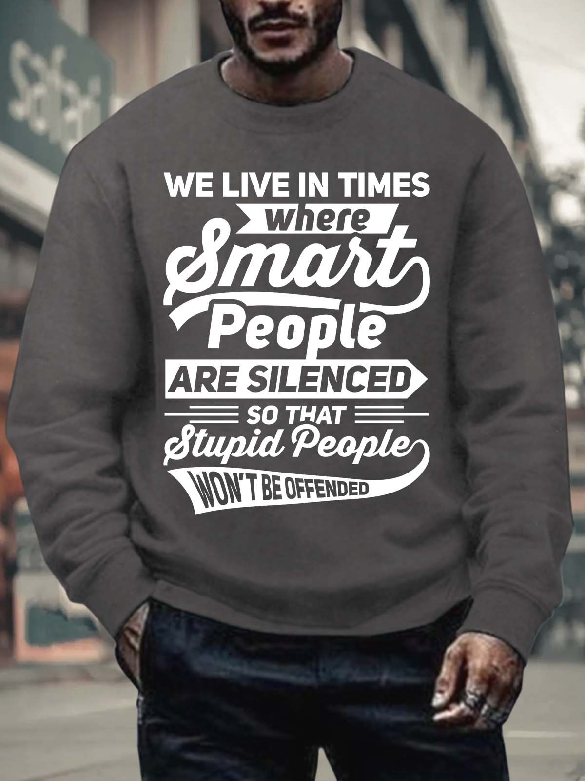 Men’s We Live In Times Where Smart People Are Silenced So That Stupid People Won’t Be Offended Crew Neck Casual Sweatshirt