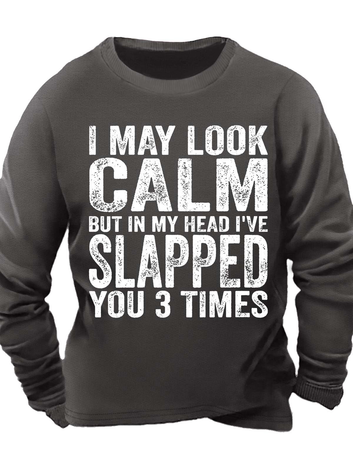 Men’s I May Look Calm But In My Head I’ve Slapped You 3 Times Casual Crew Neck Sweatshirt