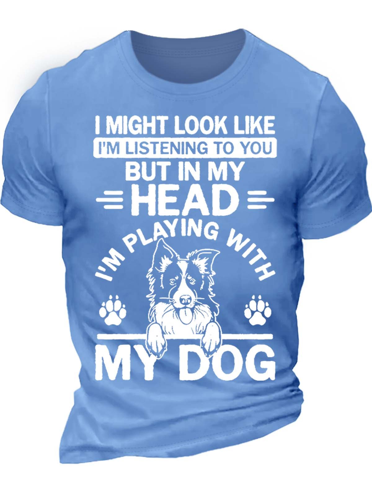 Men’s I Might Look Like I’m Listening To You But In My Head I’m Playing With My Dog Crew Neck Cotton Casual Text Letters T-Shirt