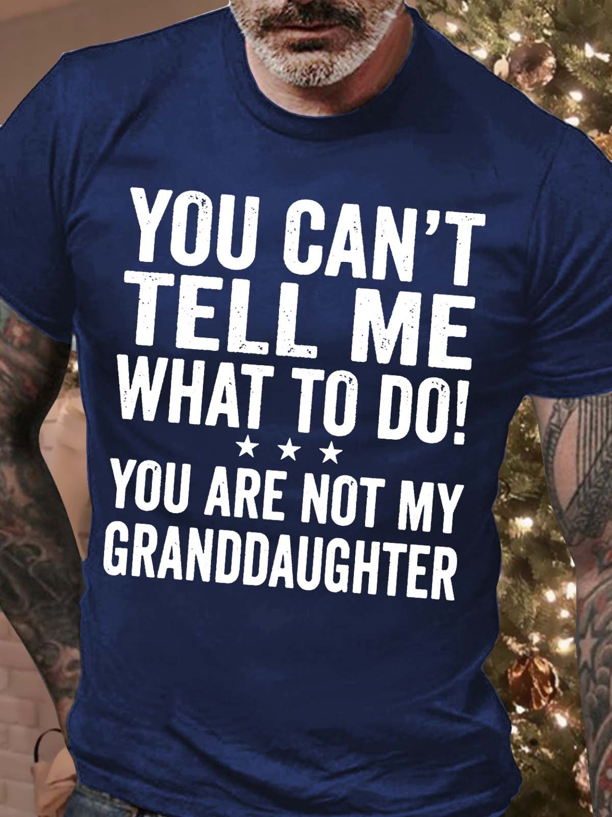 Men’s You Can’t Tell Me What To Do You Are Not My Granddaughter Casual Regular Fit Cotton Crew Neck T-Shirt