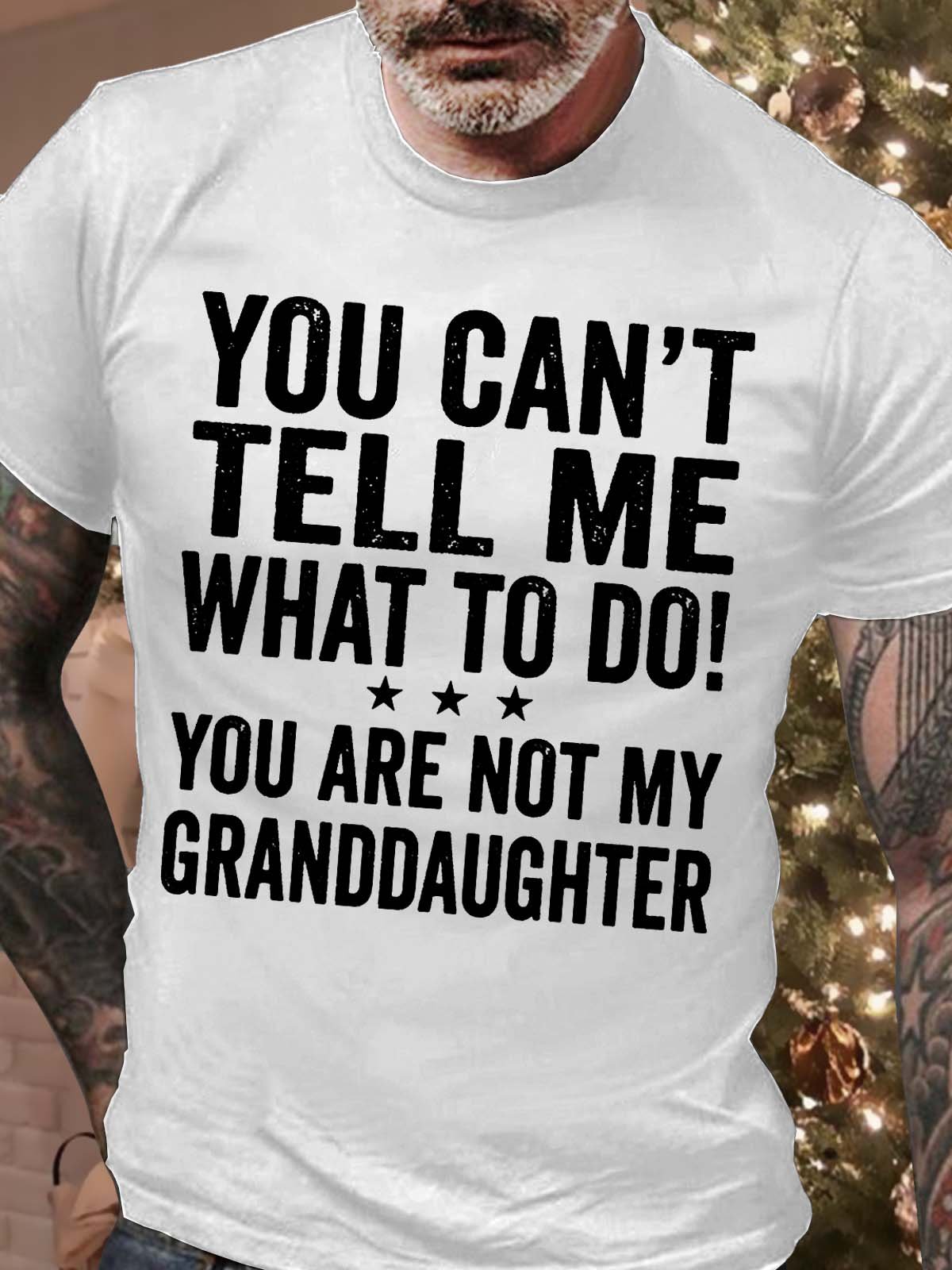 Men’s You Can’t Tell Me What To Do You Are Not My Granddaughter Casual Regular Fit Cotton Crew Neck T-Shirt