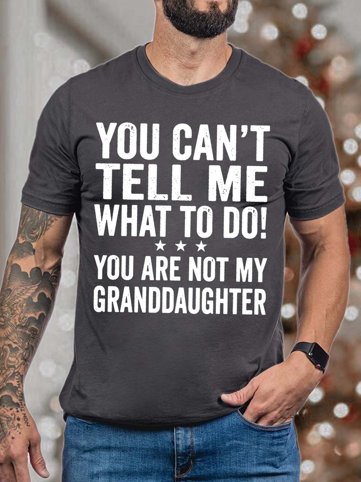 Men’s You Can’t Tell Me What To Do You Are Not My Granddaughter Casual Regular Fit Cotton Crew Neck T-Shirt