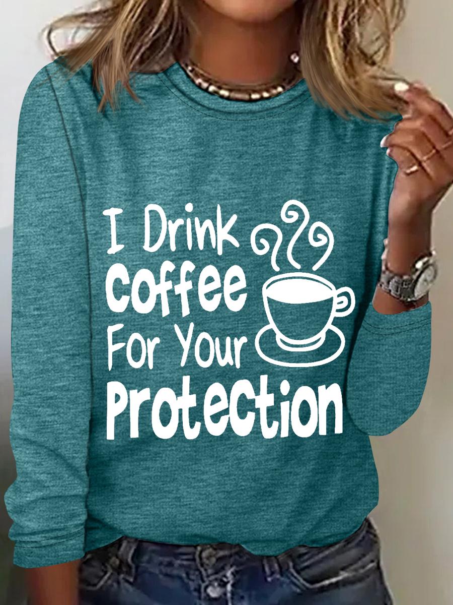 Women's Sarcastic Quote I Drink Coffee For Your Protection Long Sleeve Top