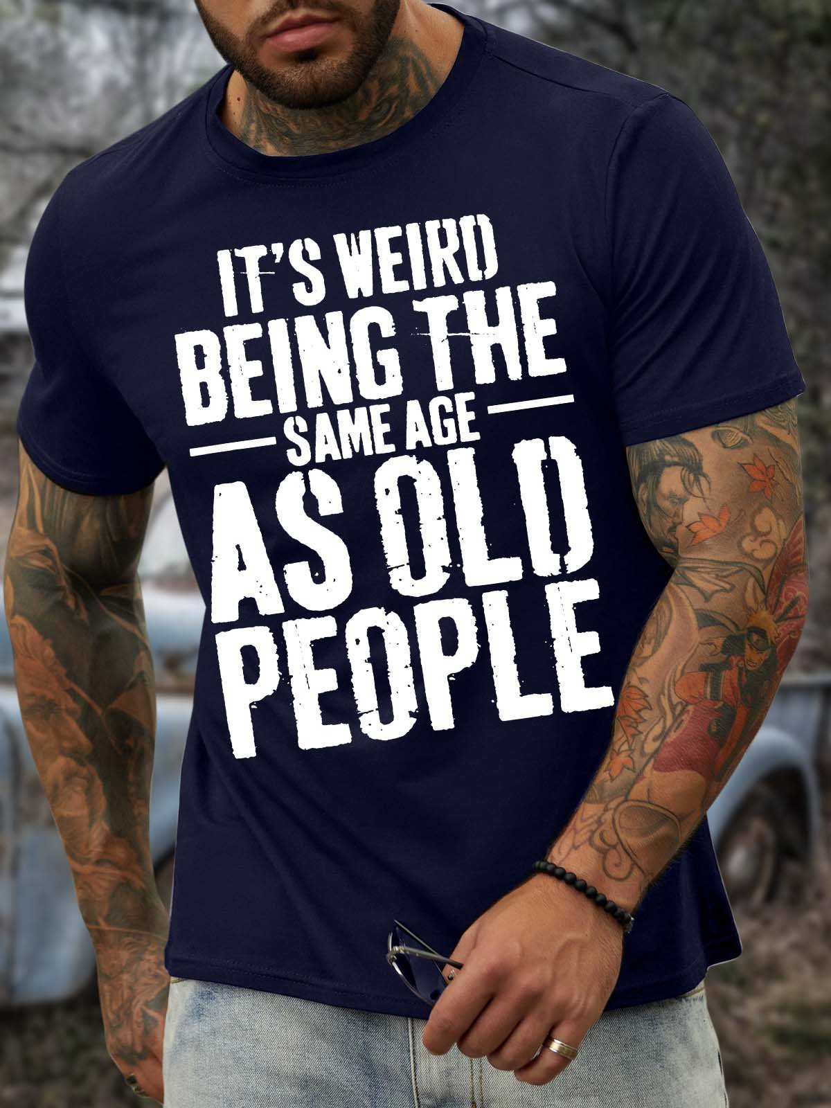 Men’s It’s Weird Being The Same Age As Old People Casual Crew Neck Regular Fit T-Shirt