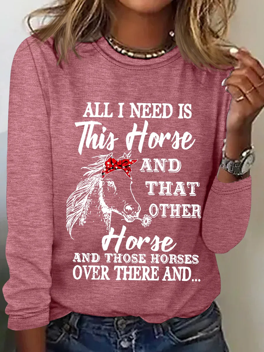 Women's Quote All I Need Is This Horse And That Other Horse And Those Horses Over There And Long Sleeve Top