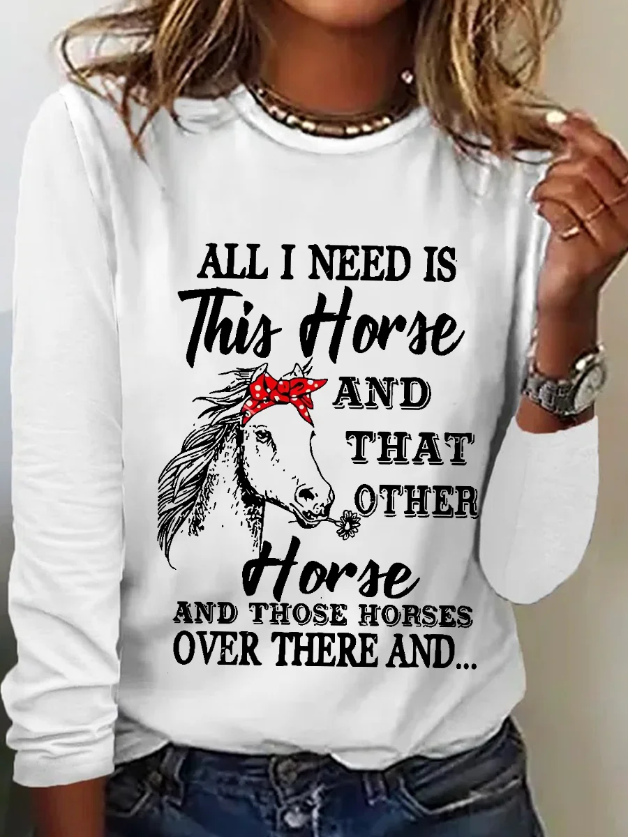 Women's Quote All I Need Is This Horse And That Other Horse And Those Horses Over There And Long Sleeve Top