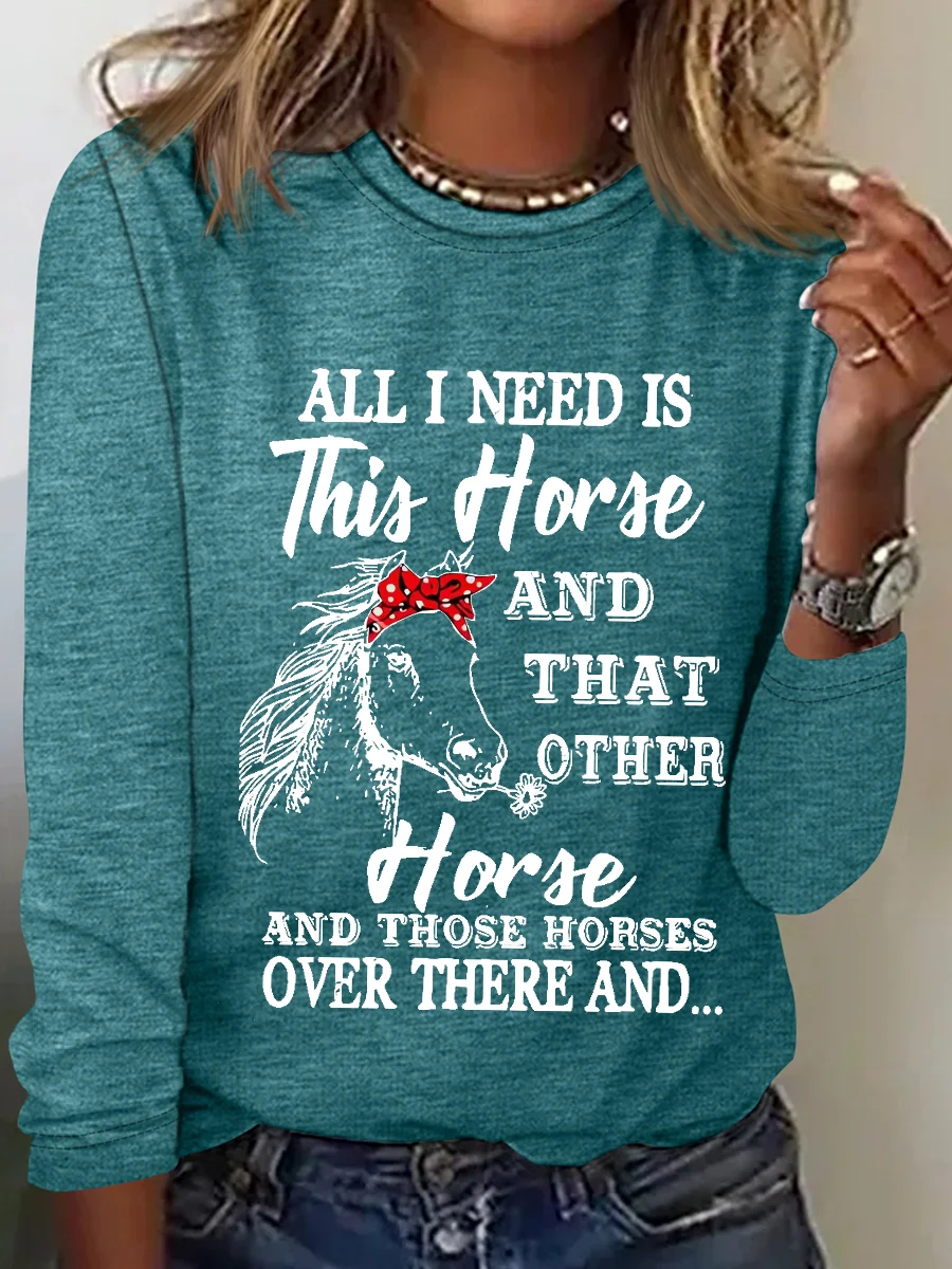 Women's Quote All I Need Is This Horse And That Other Horse And Those Horses Over There And Long Sleeve Top