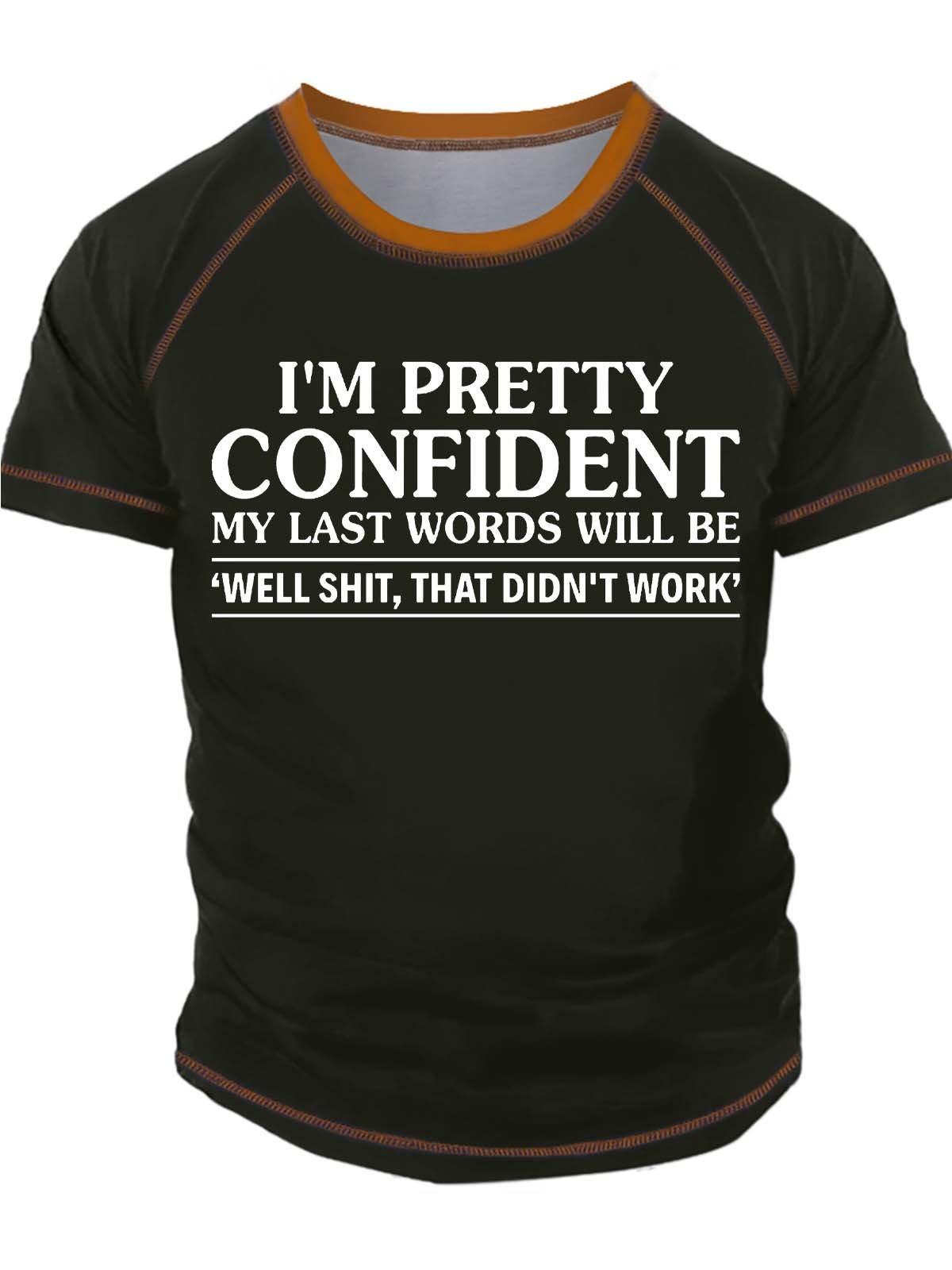 Men’s I’m Pretty Confident My Last Words Will Be Well Shit That Didn’t Work Text Letters Casual T-Shirt