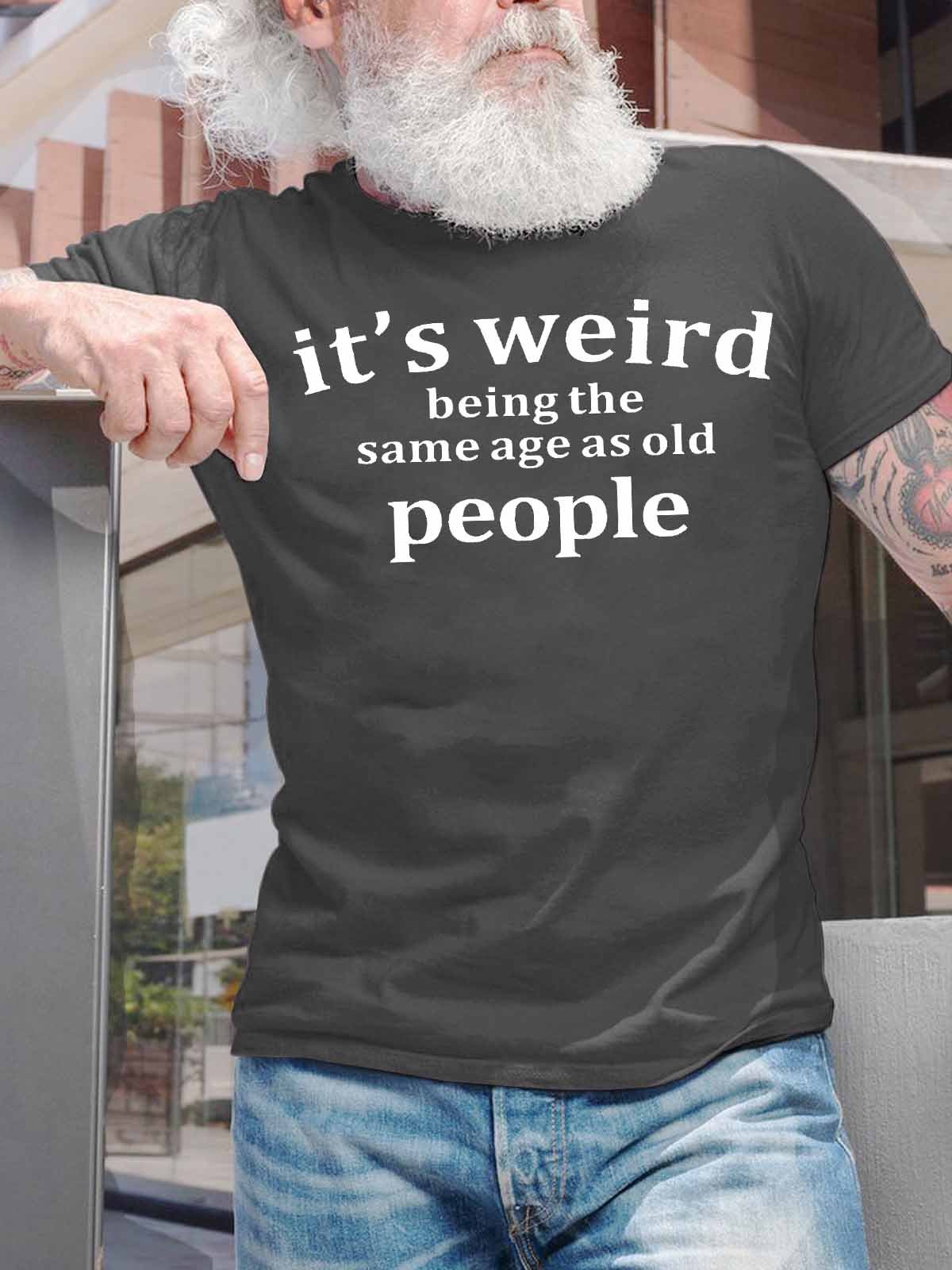 Men's It Is Weird Being The Same Age As Old People Funny Graphic Print Casual Text Letters Crew Neck Cotton T-Shirt
