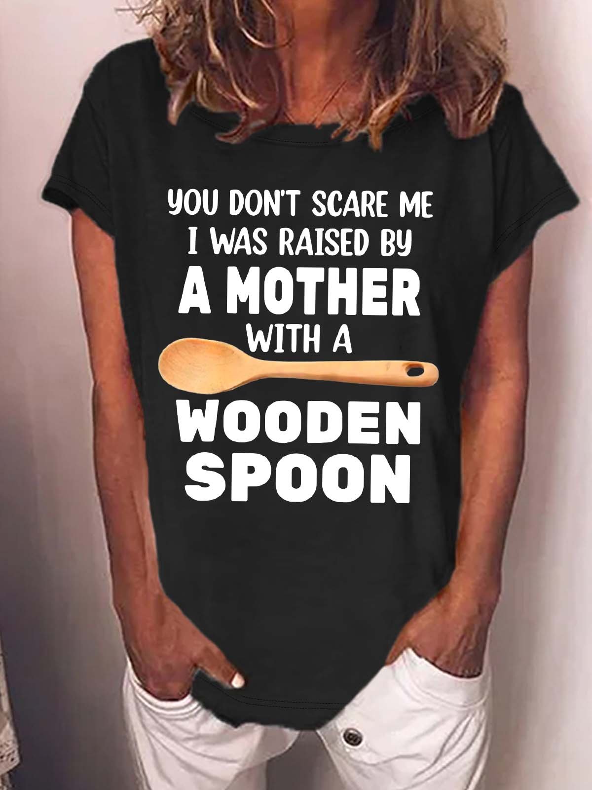 Women’s You Don’t Scare Me I Was Raised By A Mother With A Wooden Spoon Crew Neck Casual T-Shirt