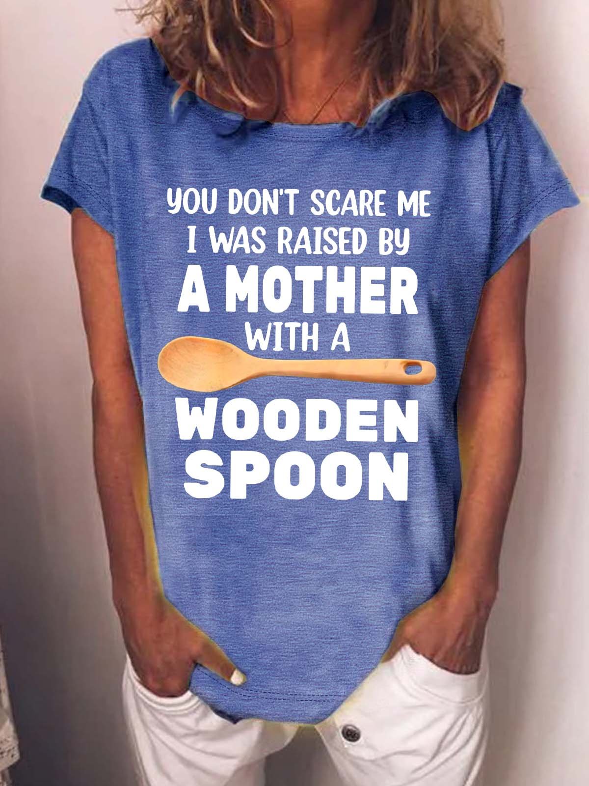 Women’s You Don’t Scare Me I Was Raised By A Mother With A Wooden Spoon Crew Neck Casual T-Shirt