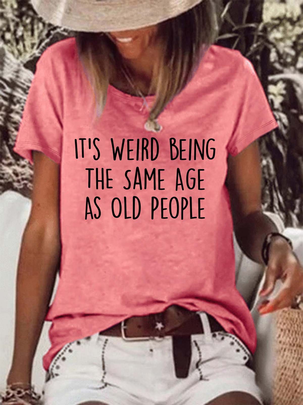 Women’s It’s Weird Being The Same Age As Old People Casual Crew Neck T-Shirt