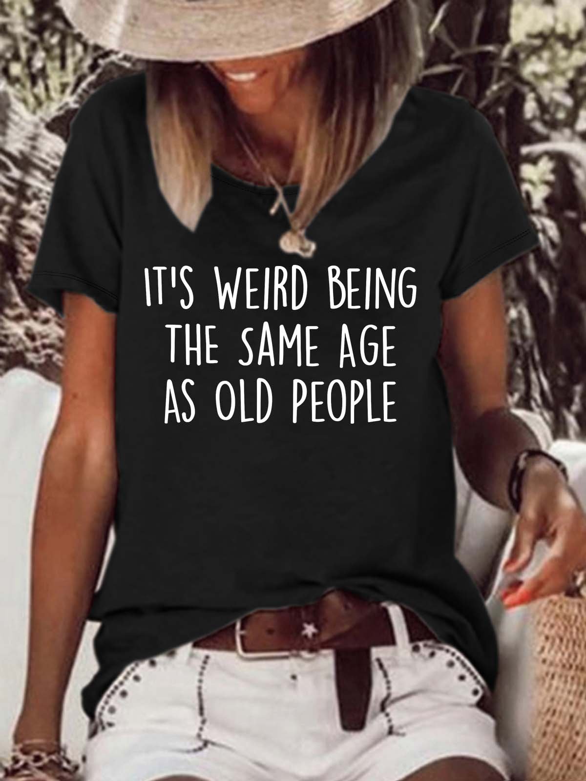 Women’s It’s Weird Being The Same Age As Old People Casual Crew Neck T-Shirt