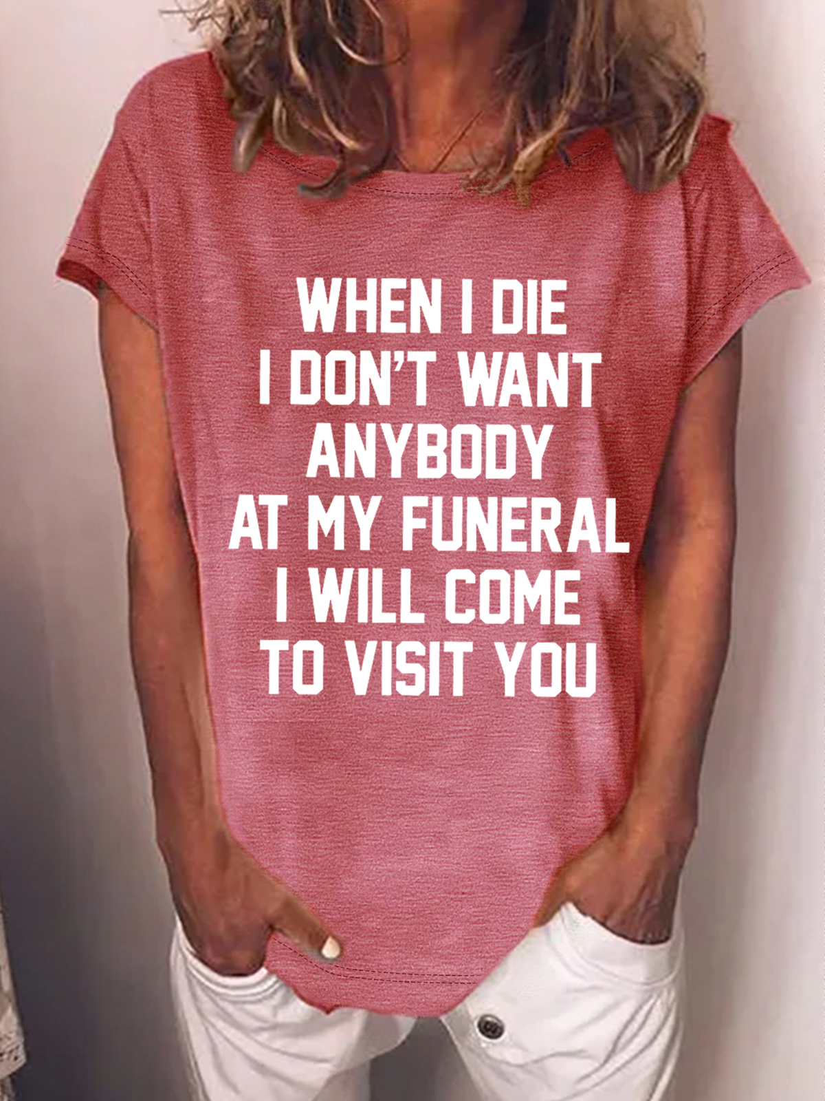 Women’s When I Die I Don't Want Anybody At My Funeral I Will Come To Visit You Casual T-Shirt