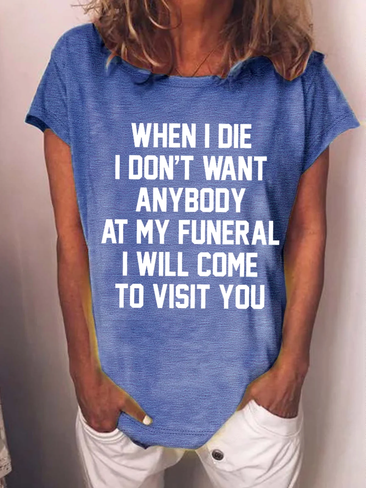 Women’s When I Die I Don't Want Anybody At My Funeral I Will Come To Visit You Casual T-Shirt