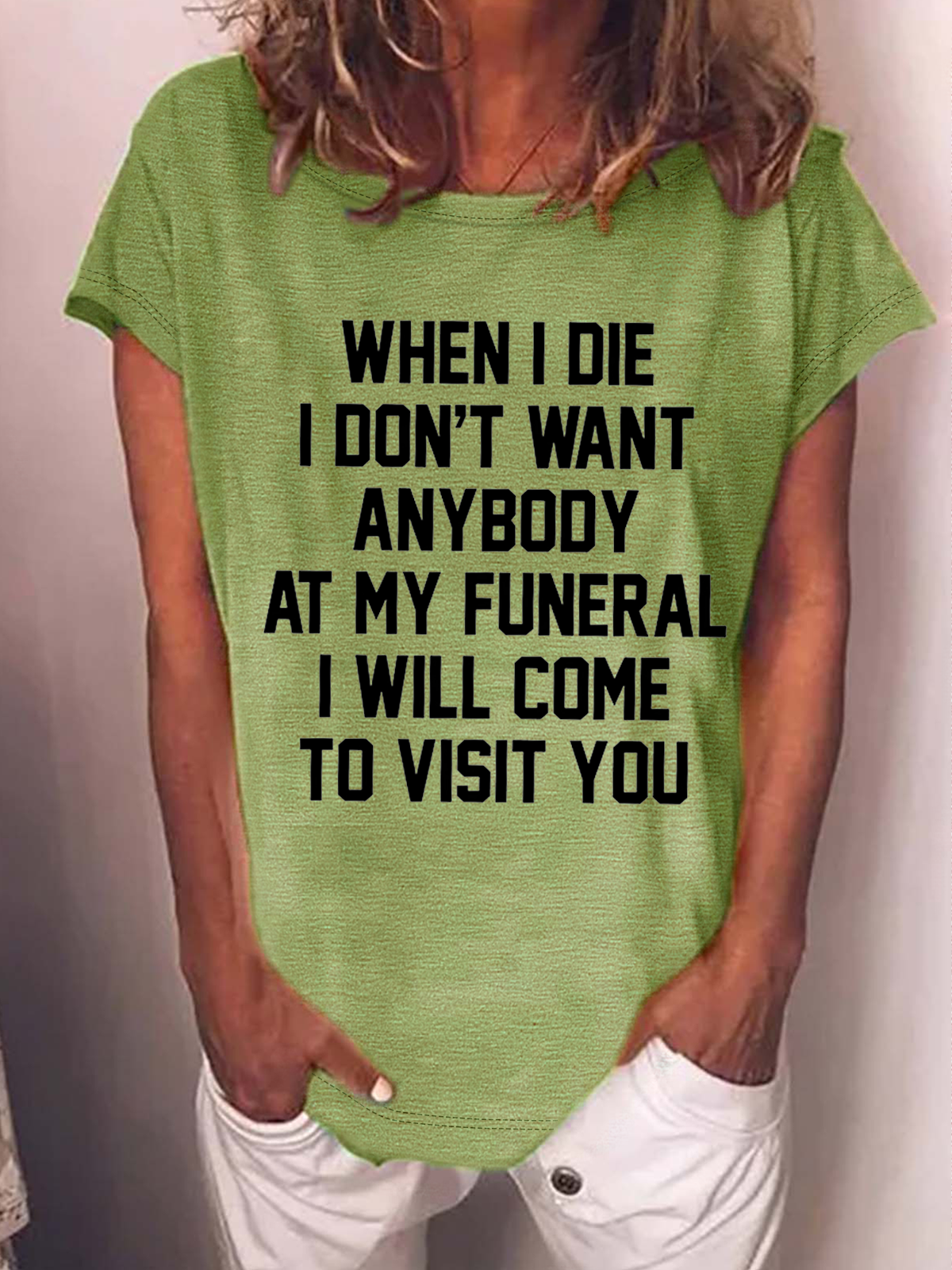 Women’s When I Die I Don't Want Anybody At My Funeral I Will Come To Visit You Casual T-Shirt