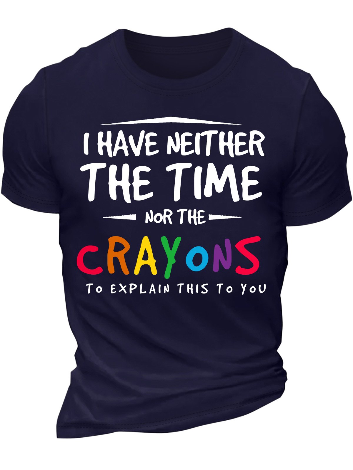 Men’s I Have Neither The Time Nor The Crayons To Explain This To You Crew Neck Casual T-Shirt