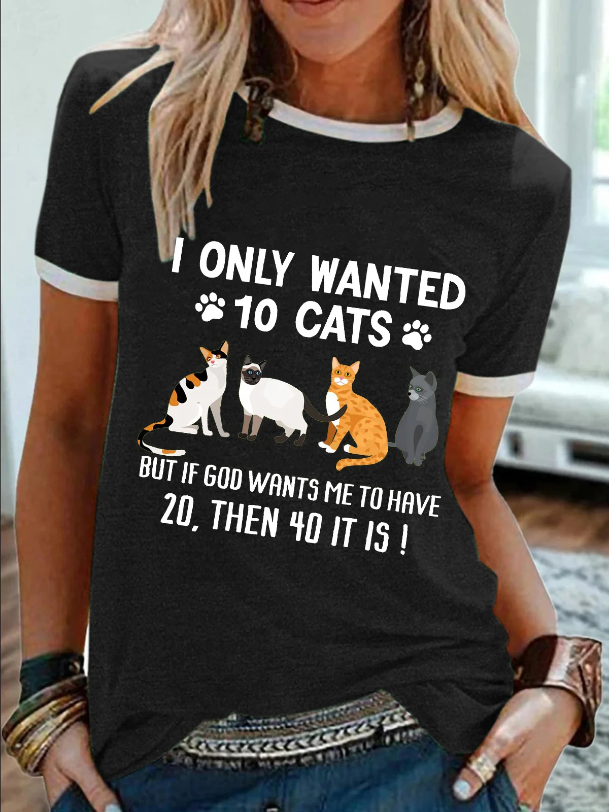 Women’s I Only Wanted 10 Cats But If God Wants Me To Have 20,Then 40 It Is Regular Fit Casual Text Letters T-Shirt