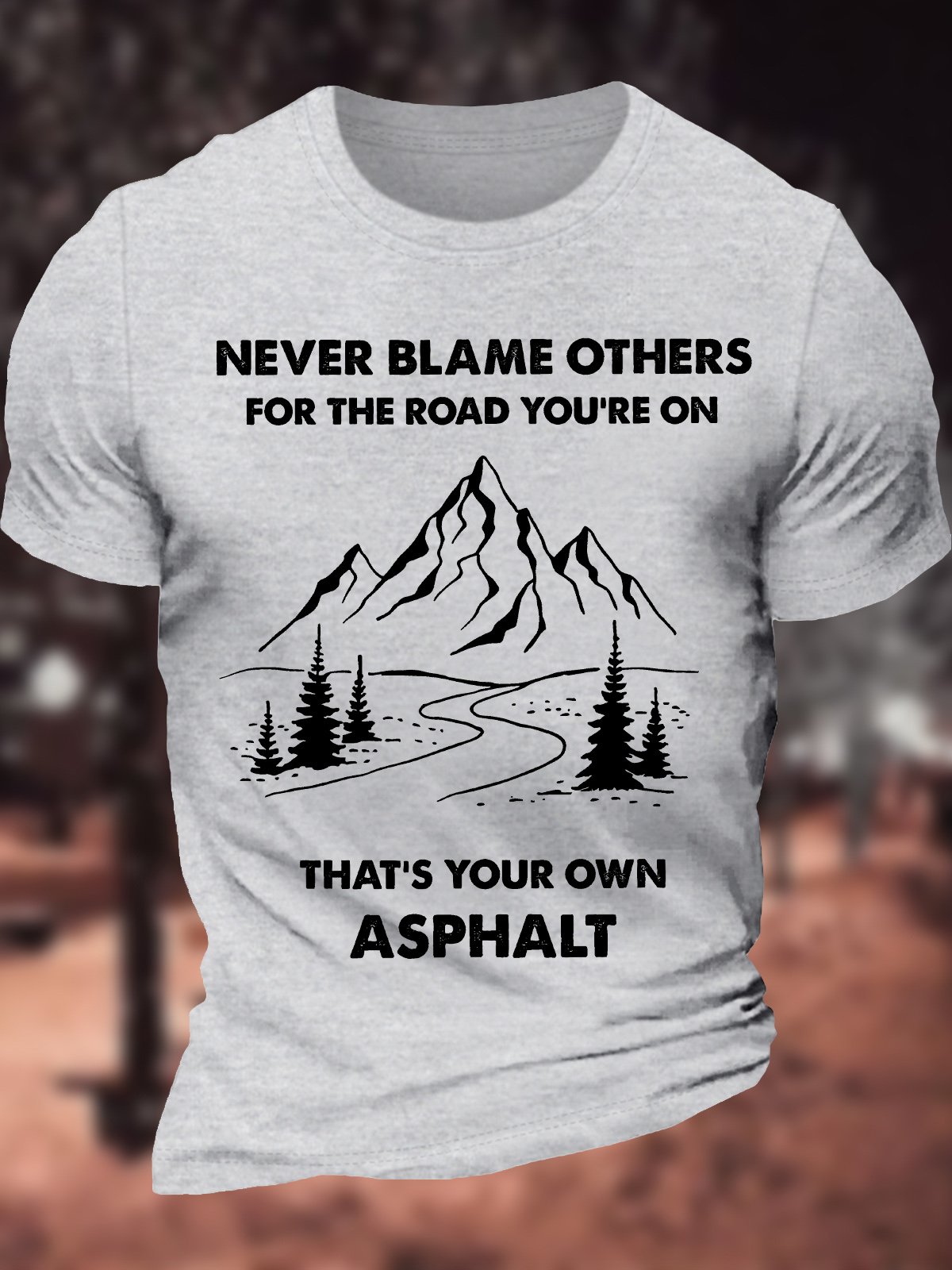 Men's Never Blame Other For The Road You Are On That Is Your Own Asphalt Funny Graphic Printing