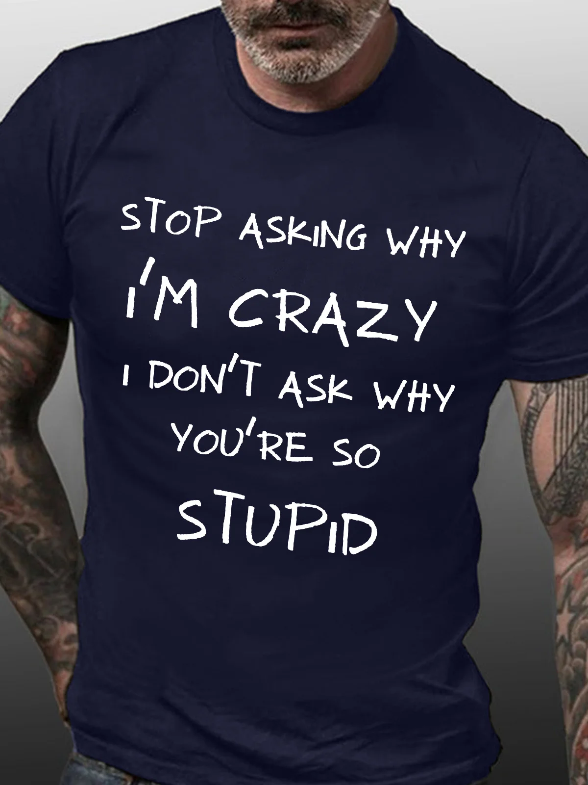 Men’s Stop Asking Why I’m Crazy I Don’t Ask Why You’re So Stupid Regular Fit Crew Neck Casual T-Shirt