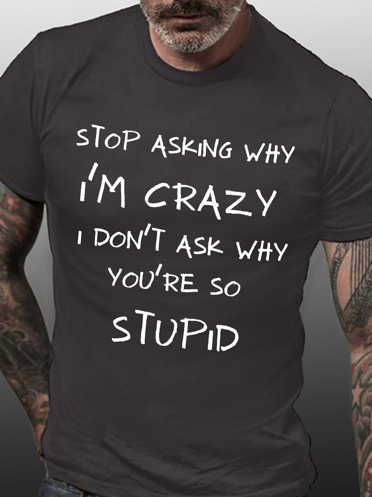 Men’s Stop Asking Why I’m Crazy I Don’t Ask Why You’re So Stupid Regular Fit Crew Neck Casual T-Shirt