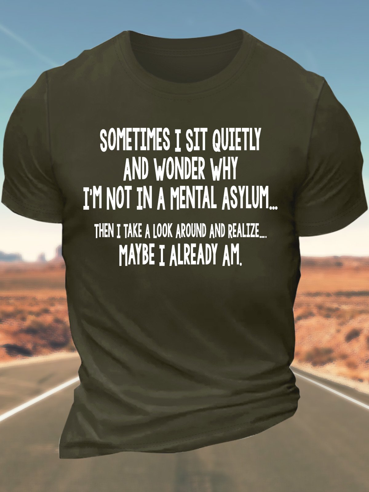 Men’s Sometimes I Sit Quietly And Wonder Why I’m Not In A Mental Asylum Then I Take A Look Around And Realize Maybe I Already Am Regular Fit Casual T-Shirt