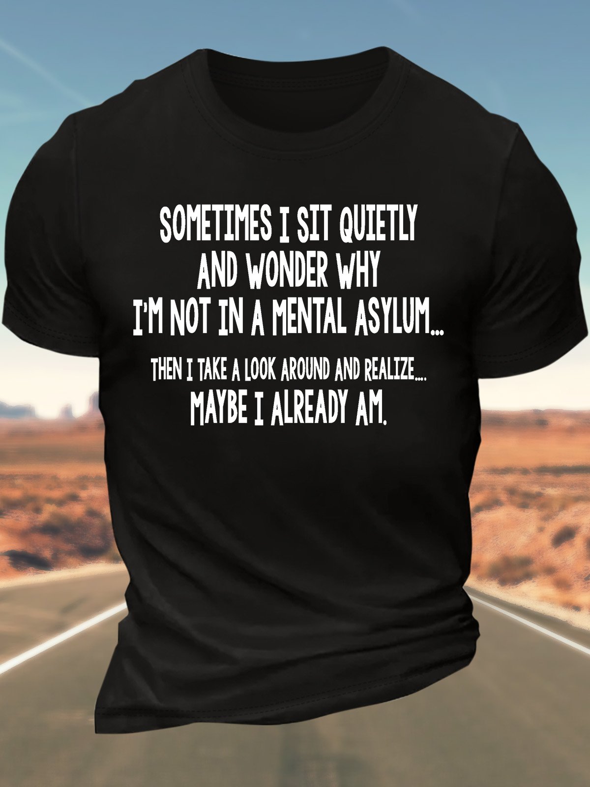 Men’s Sometimes I Sit Quietly And Wonder Why I’m Not In A Mental Asylum Then I Take A Look Around And Realize Maybe I Already Am Regular Fit Casual T-Shirt