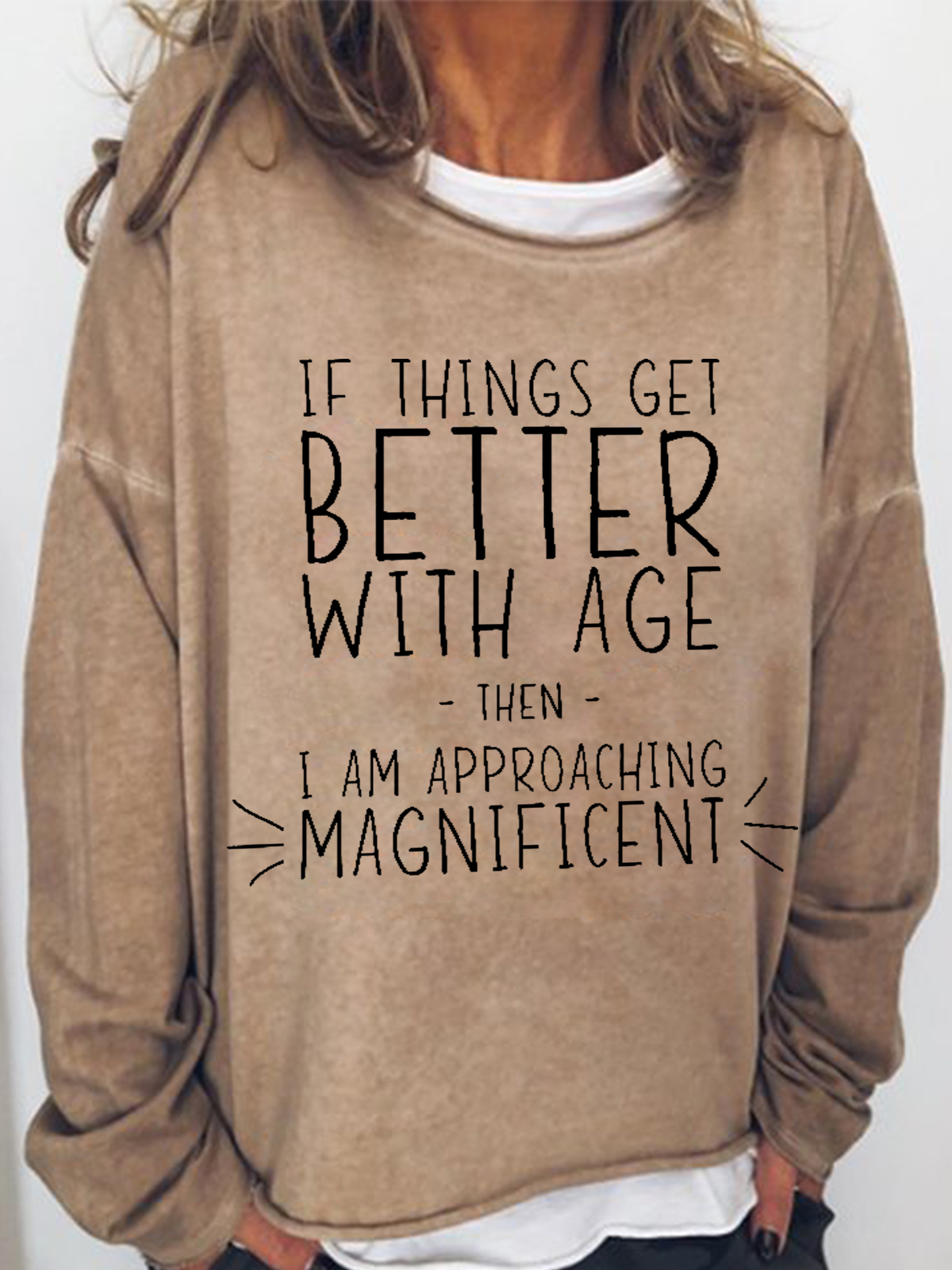 Women’s Funny Word If Things Get Better With Age  I'm Magnificent Simple Crew Neck Sweatshirt